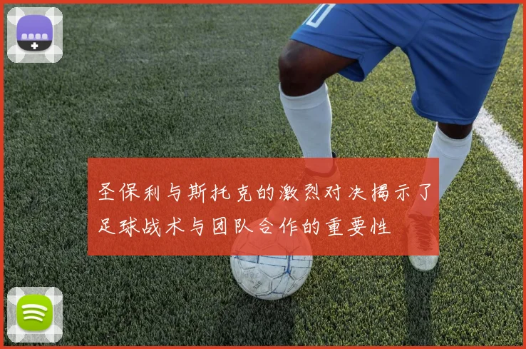 圣保利与斯托克的激烈对决揭示了足球战术与团队合作的重要性