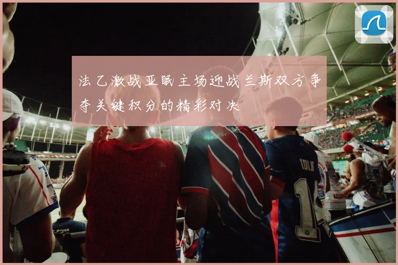 法乙激战亚眠主场迎战兰斯双方争夺关键积分的精彩对决